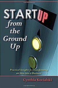 Startup from the Ground Up: Practical Insights for Transforming an Idea Into a Business (Paperback)