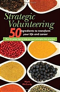 Strategic Volunteering: 50 Ingredients to Transform Your Life and Career (Paperback)