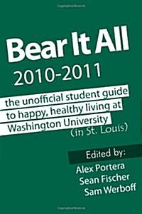 Bear It All 2010-2011: The Unofficial Student Guide to Happy, Healthy Living at Washington University (in St. Louis) (Paperback)