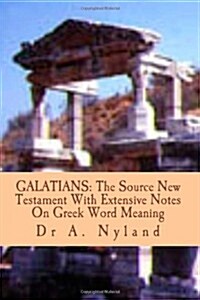 GALATIANS: The Source New Testament With Extensive Notes On Greek Word Meaning (Paperback)