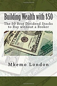 Building Wealth with $50: The 50 Best Dividend Stocks to Buy Without a Broker (Paperback)