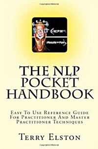 The Nlp Pocket Handbook: Easy to Use Reference Guide to Practitioner and Master Practitioner Techniques (Paperback)