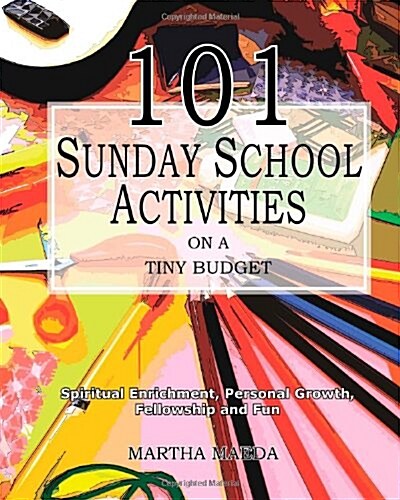 101 Sunday School Activities on a Tiny Budget: Personal Enrichment, Spiritual Growth, Fellowship and Fun (Paperback)