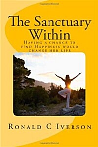 The Sanctuary Within: Having a Chance to Find Happiness Would Change My Life (Paperback)