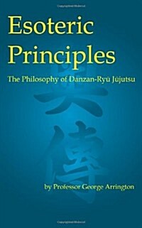 Esoteric Principles: The Philosophy of Danzan-Ryu Jujutsu (Paperback)