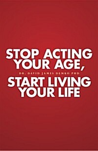 Stop Acting Your Age, Start Living Your Life (Paperback)