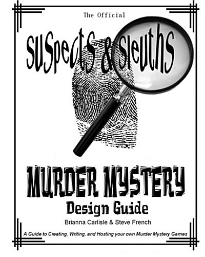 Suspects & Sleuths Murder Mystery Design Guide: A Guide to Creating, Writing, and Hosting Your Own Murder Mystery Dinner Party Games (Paperback)