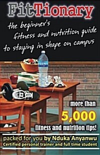 FitTionary: the beginners fitness and nutrition guide to staying in shape on campus (Paperback)