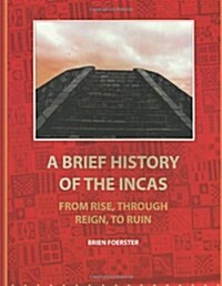 A Brief History of the Incas: From Rise, Through Reign, to Ruin (Paperback)