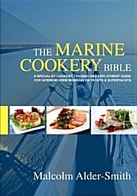 The Marine Cookery Bible: A Specialist Cookery, Training and Employment Guide for Interior Crew Working on Yachts & Superyachts (Paperback)