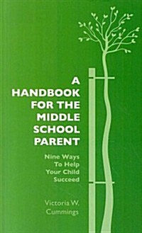 A Handbook for the Middle School Parent: Nine Ways to Help Your Child Succeed (Paperback)