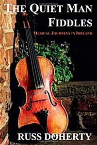 The Quiet Man Fiddles: Musical Journeys in Ireland (Paperback)