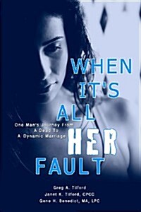 When Its All Her Fault: One Mans Journey from a Dead to a Dynamic Marriage (Paperback)