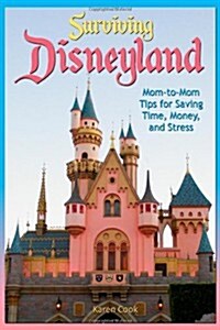Surviving Disneyland: Mom-to-Mom Tips for Saving Time, Money, and Stress (Paperback)