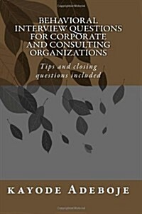 Behavioral Interview Questions for Corporate and Consulting Organizations: Tips and Closing Questions Included (Paperback)