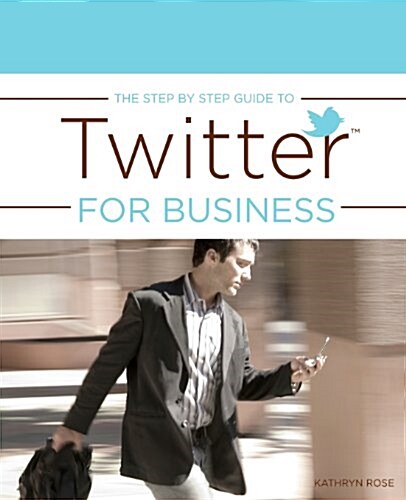 The Step by Step Guide to Twitter for Business (Paperback)