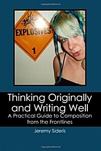 Thinking Originally and Writing Well: A Practical Guide to Composition from the Frontlines (Paperback)
