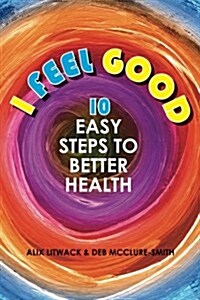 I Feel Good: 10 Easy Steps to Better Health (Paperback)