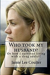 Who took my husband: Or how I survived living with a drug addict! (Paperback)
