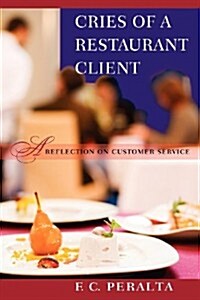 Cries of a Restaurant Client: A Reflection on Customer Service (Paperback)