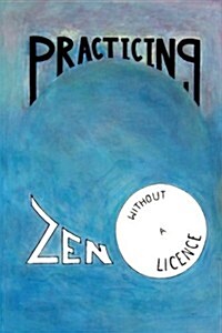 Practicing Zen Without a License (Paperback)