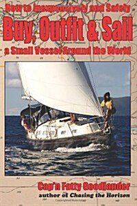 Buy, Outfit, Sail: How To Inexpensively and Safely Buy, Outfit, and Sail a Small Vessel Around the World (Paperback)