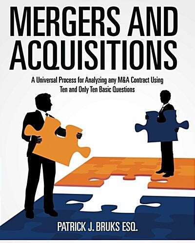 Mergers and Acquisitions: A Universal Process for Analyzing Any M&A Contract Using Ten and Only Ten Basic Questions (Paperback)