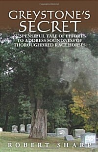 Greystones Secret: Suspenseful Tale of Efforts to Address Soundness of Thoroughbred Race Horses (Paperback)