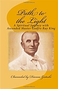 Path to the Light: A Spiritual Journey with Ascended Master Godfre Ray King (Paperback)
