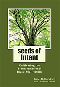 Seeds of Intent: Cultivating the Transformational Individual Within (Paperback)