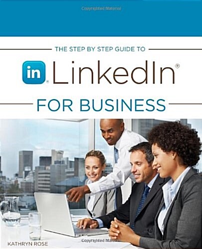 The Step by Step Guide to Linkedin for Business (Paperback)