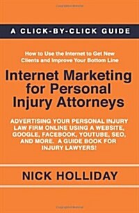 Internet Marketing for Personal Injury Attorneys: Advertising Your Personal Injury Law Firm Online Using a Website, Google, Facebook, Youtube, Seo, an (Paperback)