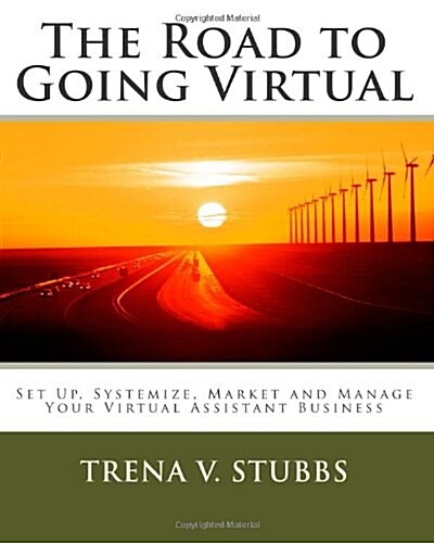 The Road to Going Virtual: Setup, Systemize, Market and Manage Your Virtual Assistant Business (Paperback)