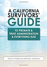 A California Survivors Guide to Probate & Trust Administration & Everything Else (Paperback)