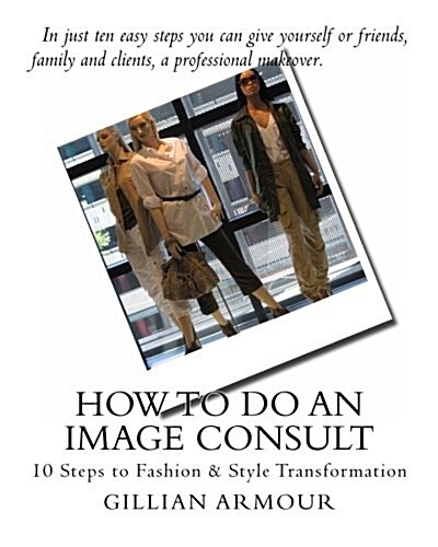 How to Do an Image Consult: 10 Steps to Fashion & Style Transformation (Paperback)