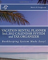 Vacation Rental Planner Incl. 2012 Calendar System and Tax Organizer: Bookkeeping System Made Easy! (Paperback)