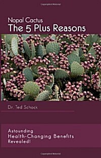 Nopal Cactus the 5 Plus Reasons: Astounding Health-Changing Benefits Revealed! (Paperback)