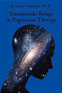 Transmundo Beings in Regression Therapy: Information about Non-Earth Entities That Arise in Regression Therapy. (Paperback)