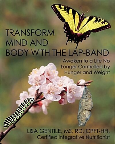Transform Mind and Body with the Lap-Band: Awaken to a Life No Longer Controlled by Hunger and Weight (Paperback)