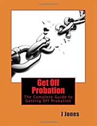 Get Off Probation: The Complete Guide to Getting Off Probation (Paperback)