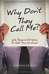 Why Dont They Call Me?: Job Search Wisdom to Get You Unstuck (Paperback)