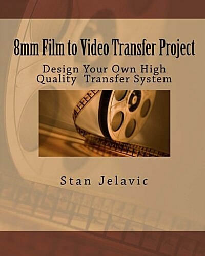 8mm Film to Video Transfer Project: Design Your Own High Quality Transfer System (Paperback)