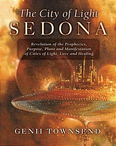 The City of Light Sedona: Revelation of the Prophecies, Purpose, Plans and Coming Manifestation of Cities of Light, Love and Healing (Paperback)
