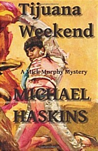 Tijuana Weekend: A Mick Murphy Mexican Mystery (Paperback)