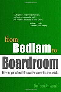 From Bedlam to Boardroom: How to Get a Derailed Executive Career Back on Track! (Paperback)