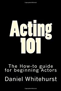 Acting 101: The How-To Guide for Beginning Actors (Paperback)