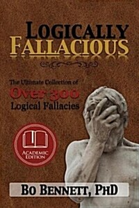 Logically Fallacious: The Ultimate Collection of Over 300 Logical Fallacies (Academic Edition) (Paperback)