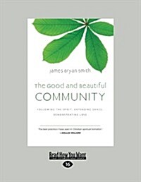 The Good and Beautiful Community: Following the Spirit, Extending Grace, Demonstrating Love (the Apprentice) (Large Print 16pt) (Paperback)