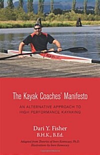 The Kayak Coaches Manifesto: An Alternative Approach to High Performance Kayaking (Paperback)