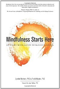 Mindfulness Starts Here: An Eight-Week Guide to Skillful Living (Paperback)